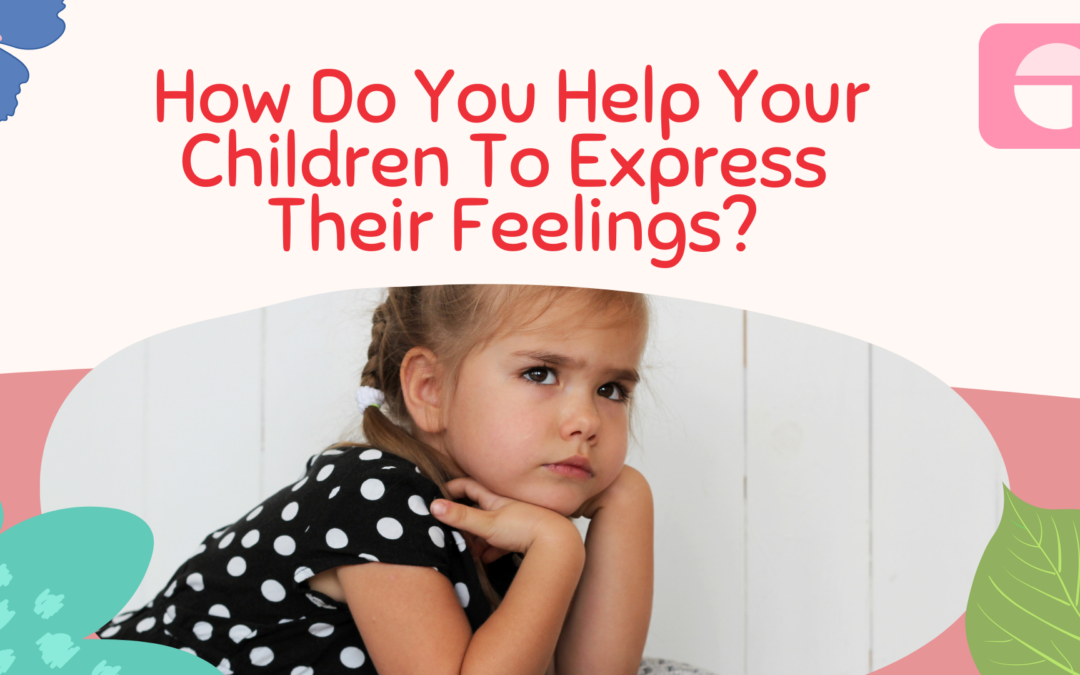 How Do You Help Your Children To Express Their Feelings?