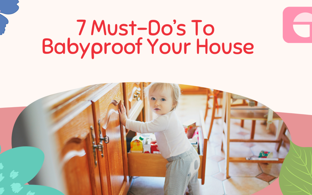 7 Must-Do’s To Babyproof Your House
